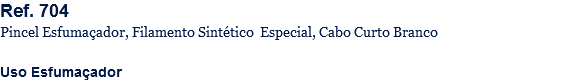 Ref. 704
Pincel Esfumaçador, Filamento Sintético Especial, Cabo Curto Branco Uso Esfumaçador
