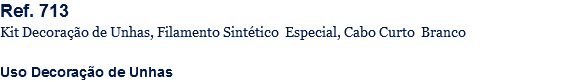 Ref. 713
Kit Decoração de Unhas, Filamento Sintético Especial, Cabo Curto Branco Uso Decoração de Unhas